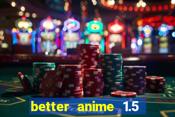 better anime 1.5 apk download